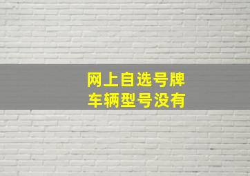 网上自选号牌 车辆型号没有